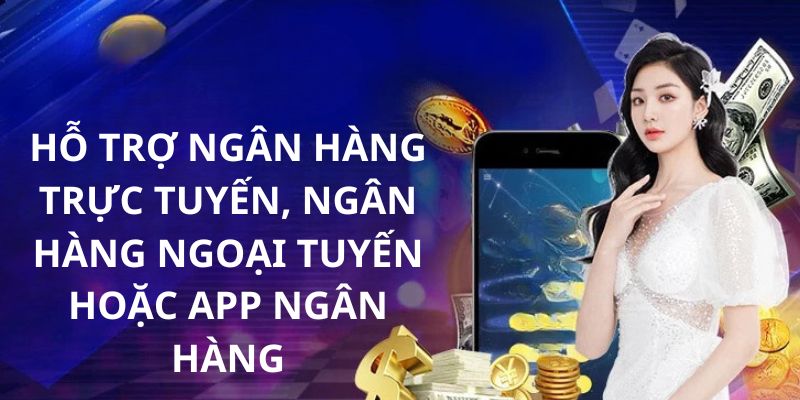 Nạp tiền BK8 qua ngân hàng trực tuyến, ngoại tuyến hoặc app ngân hàng