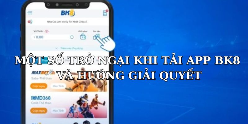 Một số trở ngại có thể gặp khi tải app BK8